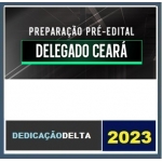 PREPARAÇÃO PRÉ-EDITAL DELEGADO CEARÁ (DEDICAÇÃO 2023)